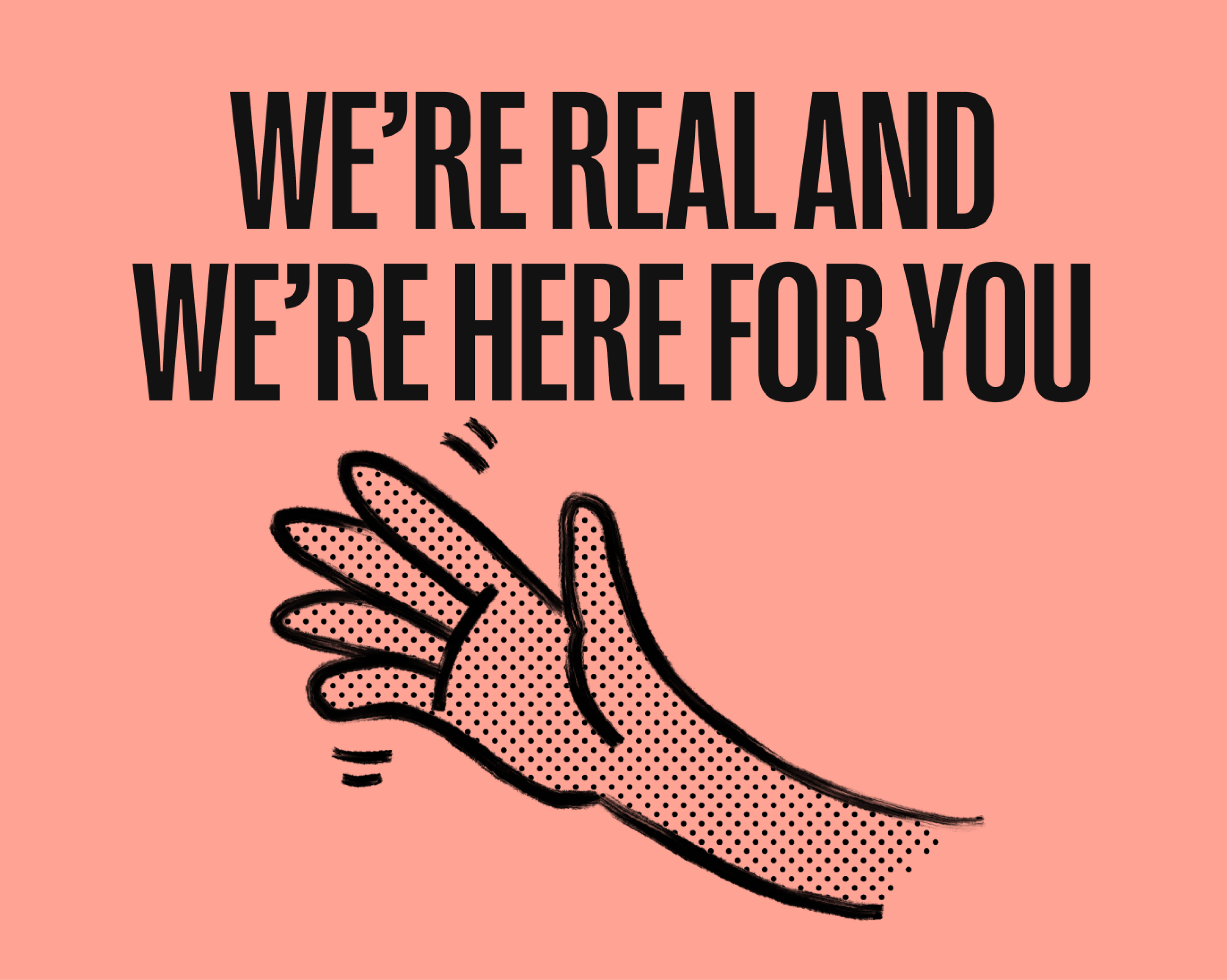 We're REAL and we're here for you